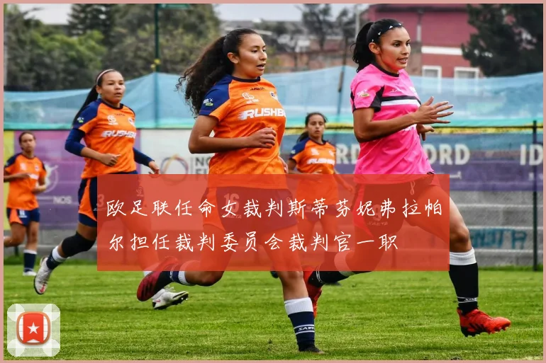 欧足联任命女裁判斯蒂芬妮弗拉帕尔担任裁判委员会裁判官一职