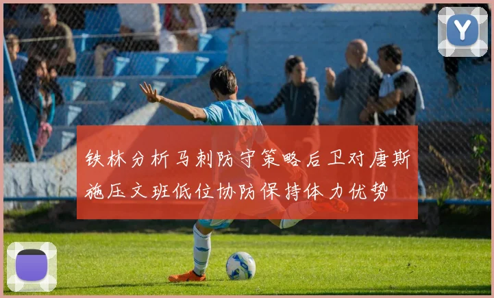 铁林分析马刺防守策略后卫对唐斯施压文班低位协防保持体力优势